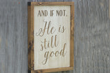 And if not, He is still good, framed sign